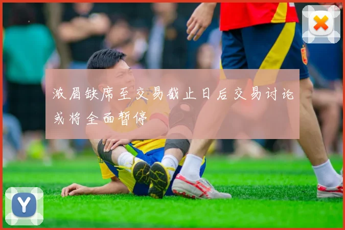 浓眉缺席至交易截止日后交易讨论或将全面暂停