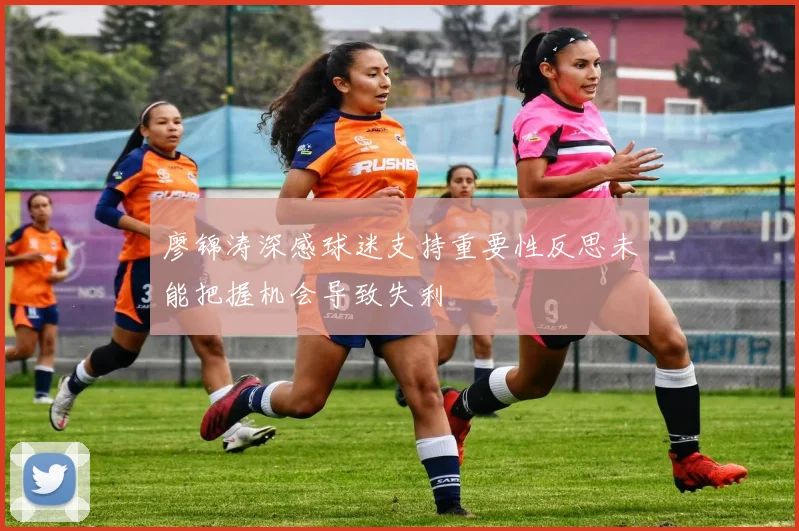 廖锦涛深感球迷支持重要性反思未能把握机会导致失利