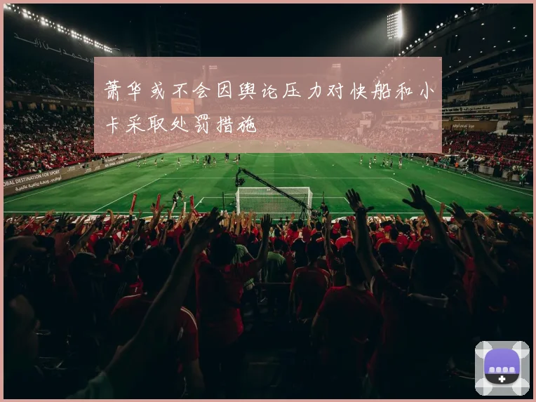 萧华或不会因舆论压力对快船和小卡采取处罚措施